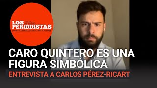 La importancia de Caro Quintero radica más en lo que significa que en lo que era: Pérez Ricart