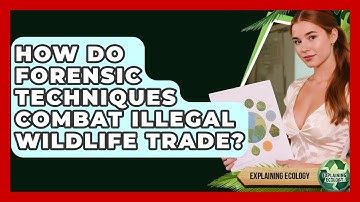 How Do Forensic Techniques Combat Illegal Wildlife Trade? - Explaining Ecology