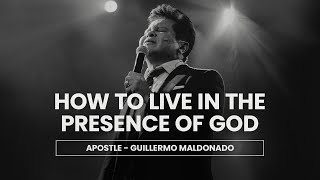 How to live in the presence of God (Sermon) - Apostle Guillermo Maldonado