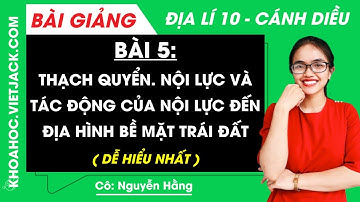 Địa lí 10 Bài 5: Thạch quyển. Nội lực và tác động của nội lực đến địa hình bề mặt TĐ | Cánh diều