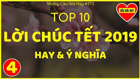 10 Lời Chúc Tết 2019 Hay Và Ý Nghĩa Nhất (phần 4) | Câu Nói Hay #173