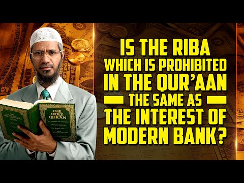 Is the Riba which is Prohibited in the Quran the same as the Interest of Modern Bank? - Zakir Naik