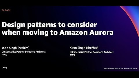 AWS re:Invent 2021 - Design patterns to consider when moving to Amazon Aurora