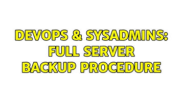 DevOps & SysAdmins: Full Server Backup procedure