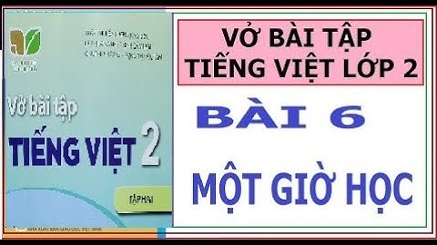 VỞ BÀI TẬP TIẾNG VIỆT LỚP 2, BÀI 6: MỘT GIỜ HỌC | KẾT NỐI TRI THỨC VỚI CUỘC SỐNG