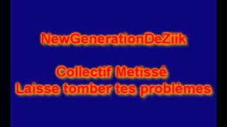 Newgenerationdeziik - Collectif Metissé - Laisse Tomber Tes Problèmes