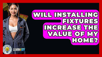 Will Installing Fixtures Increase the Value of My Home? - LearnToDIY360.com