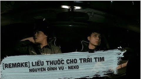 [OFFICIAL MV]  Liều Thuốc Cho Trái Tim Remake - Neko Ft Nguyễn Đình Vũ
