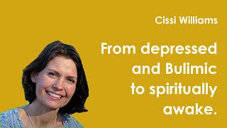 Cissi Williams | From depressed and bulimic to spiritually awake.