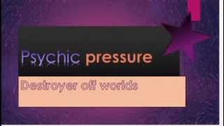 PSYCHIC PRESSURE, DESTROYER OFF WORLDS