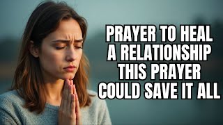 Prayer To Heal A Relationship | Pray This To Fix A Broken Relationship