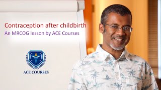 Contraception after pregnancy in 10 Q&As: an Essential MRCOG lesson by ACE Courses.