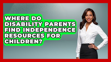 Where Do Disability Parents Find Independence Resources For Children? - Disability Parenting Network
