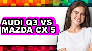 Player Profile Audi Q3 vs Mazda CX-5 - Which is Better?