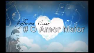 Jefferson Cano - O Amor Maior