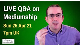 Mediumship Clinic 4 - 25 Apr 21 - Live Q&A on Mediumship and Development - Question and Answer Class