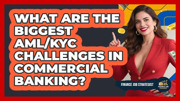 What Are The Biggest AML/KYC Challenges In Commercial Banking? - Finance Job Strategist