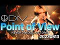 DIV - Point of View(NEVER DIVIDED, JUST DIVE -20230813-)