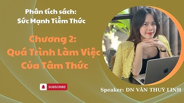 Phân tích sách "SỨC MẠNH TIỀM THỨC" - Chương 2: Quá Trình Làm Việc Của Tâm Thức