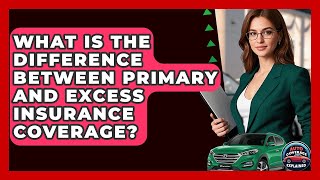 What Is The Difference Between Primary And Excess Insurance Coverage? - Auto Coverage Explained