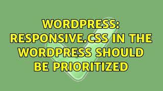 Wordpress: responsive.css in the Wordpress should be prioritized (2 Solutions!!)