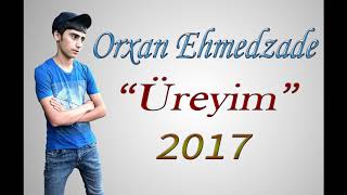 Orxan Ehmedzade Üreyim 2017 Yeni Mahniler
