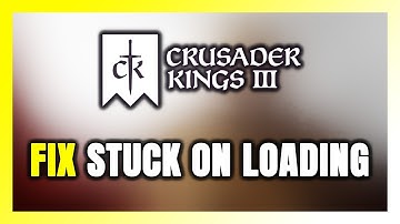 How to FIX Crusader Kings 3 Stuck on Loading Screen / Not Loading