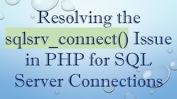 Resolving the sqlsrv_connect() Issue in PHP for SQL Server Connections