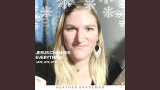 Jesus Changes Everything (Joy, Joy, Joy)