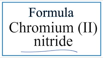 How to Write the Formula for Chromium (II) nitride