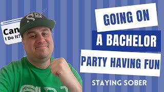 Going on a Bachelor Party Sober CAN I STILL HAVE FUN?