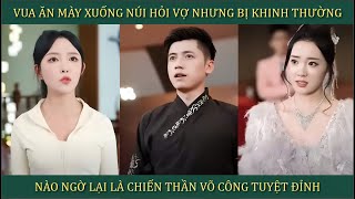 Vua ăn mày xuống núi hỏi vợ nhưng bị khinh thường, nào ngờ lại là chiến thần võ công tuyệt đỉnh