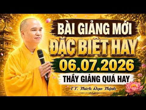 (06.07.2026) Bài Giảng Mới "Siêu Hay & Ý Nghĩa" Không Nghe Tiếc Lắm! - TT. Thích Đạo Thịnh