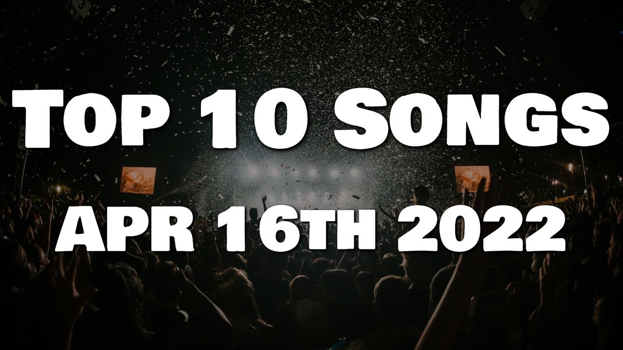 Top 10 Songs This Week - April 16th 2022