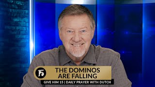 The Dominos Are Falling | Give Him 15: Daily Prayer with Dutch | February 16, 2024