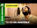 Tu Hi Hai Aashiqui Arijit Singh | Song Making | Dishkiyaoon | Harman Baweja, Ayesha Khanna