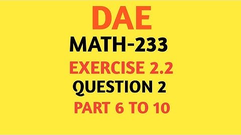 DAE Math 233 Chapter 2 Exercise 2.2 Question 2 Part 6 To 10