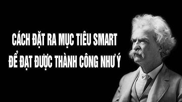 Đặt ra mục tiêu SMART để thành công - Bí quyết thành công trong cuộc sống
