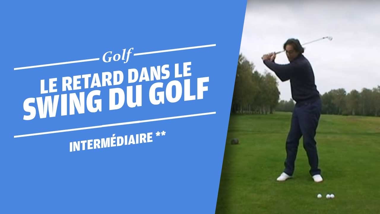 LE RETARD DANS LE SWING DE GOLF - COURS DE GOLF