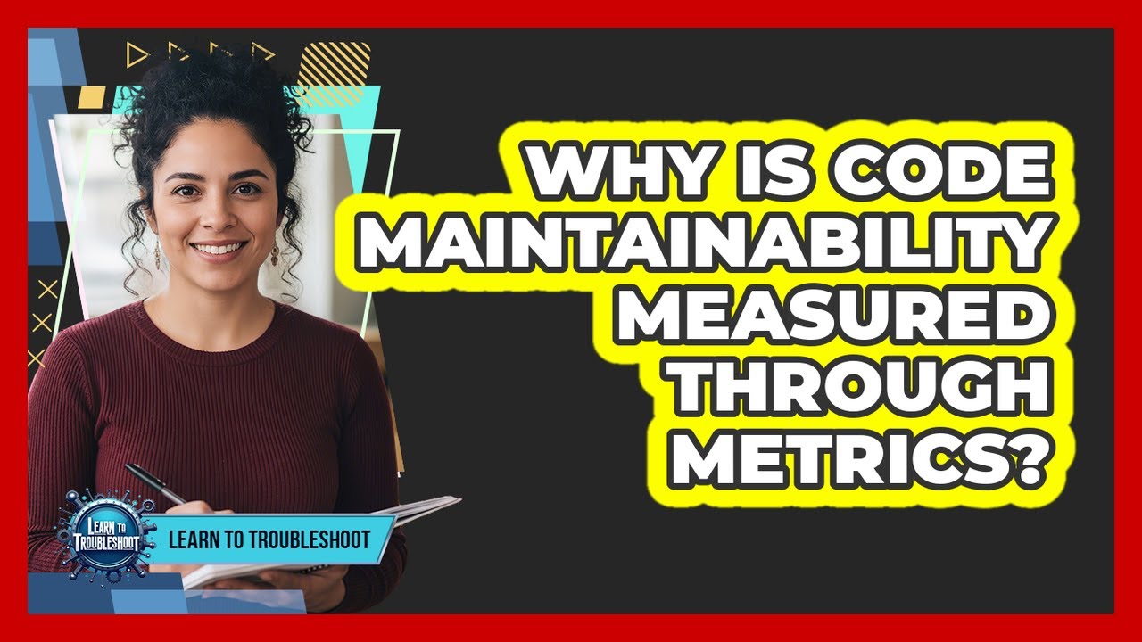 Why Is Code Maintainability Measured Through Metrics?