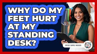 Why Do My Feet Hurt At My Standing Desk? - Office Supply Insider
