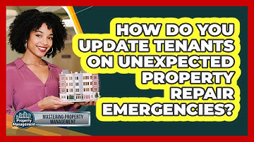 How Do You Update Tenants On Unexpected Property Repair Emergencies? - Mastering Property Management