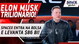ELON MUSK É TRILIONÁRIO E SPACEX LEVANTA 86 BI COM AÇÕES NA BOLSA!