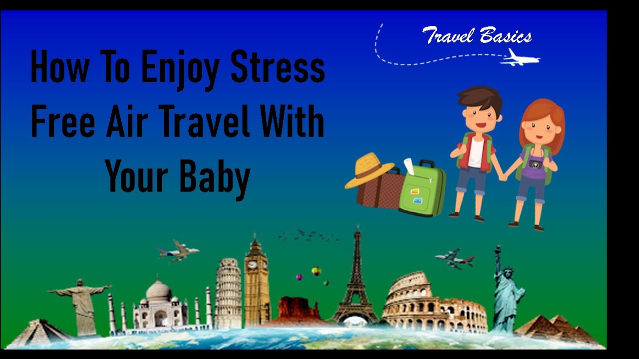 How To Enjoy Stress Free Air Travel With Your Baby (Travel Basics Part 10)