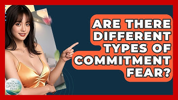 Are There Different Types Of Commitment Fear? - The Personal Growth Path