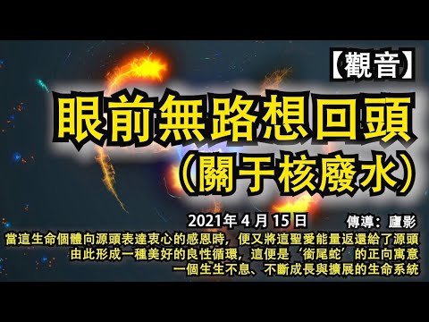 【觀音】《眼前無路想回頭》（關于核廢水）當這生命個體向源頭表達衷心的感恩時，便又將這聖愛能量返還給了源頭，由此形成一種美好的良性循環。這便是‘銜尾蛇’的正向寓意—一個生生不息、不斷成長與擴展的生命系統