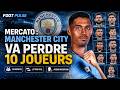 🎯 Mercato : Manchester City va PERDRE 10 JOUEURS ! Le grand chaos arrive !