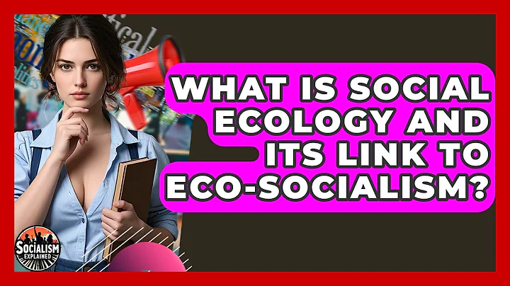 What Is Social Ecology And Its Link To Eco-socialism? - Socialism Explained