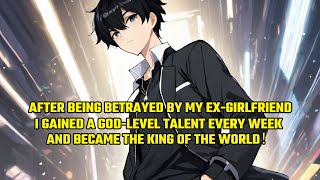 After Being Betrayed By My Exgirlfriend I Gained A Godlevel Talent Every Week And Became The King