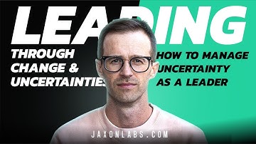 Leading through change and uncertainty: How to Manage Uncertainty as a Leader